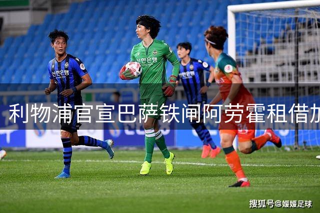 利物浦官宣巴萨铁闸阿劳霍租借加盟 意外暗藏重磅买断条款