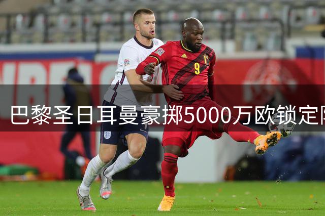 巴黎圣日耳曼豪掷5000万欧锁定阿贾克斯飞翼 球员盼体面告别