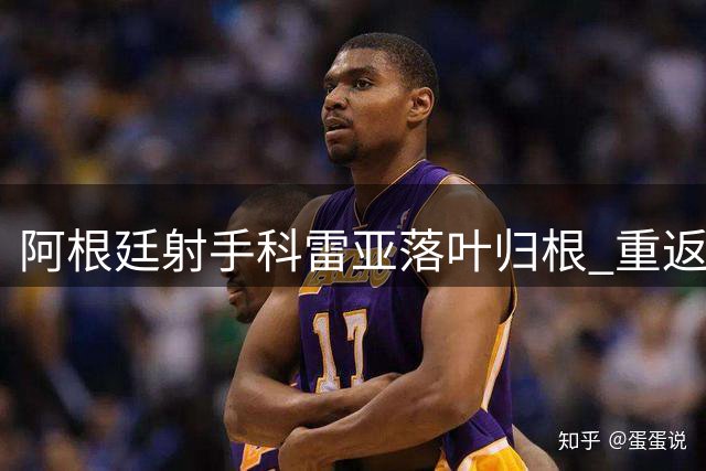 阿根廷射手科雷亚落叶归根 重返母队拉普拉塔大学生